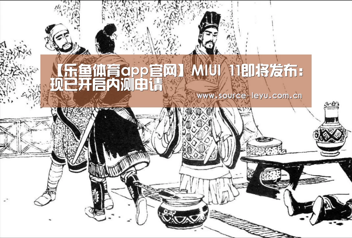 【乐鱼体育app官网】MIUI 11即将发布:现已开启内测申请(图1) 乐鱼平台